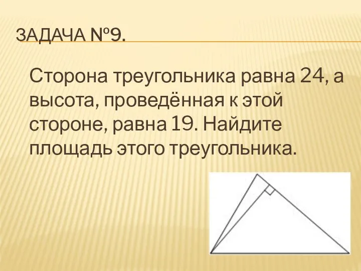 ЗАДАЧА №9. Сторона треугольника равна 24, а высота, проведённая к этой стороне,