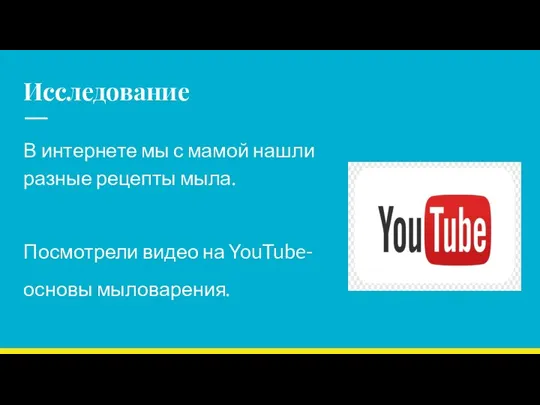 Исследование В интернете мы с мамой нашли разные рецепты мыла. Посмотрели видео на YouTube- основы мыловарения.