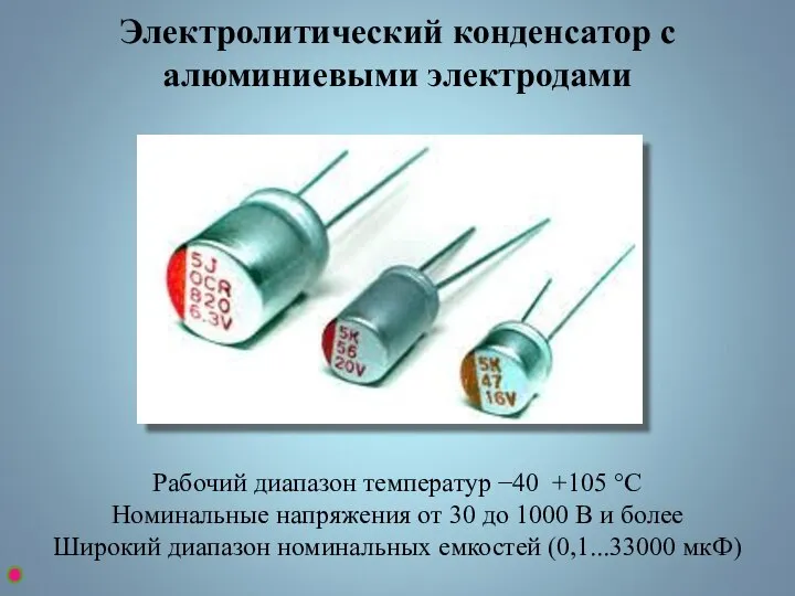Электролитический конденсатор с алюминиевыми электродами Рабочий диапазон температур −40 +105 °C Номинальные