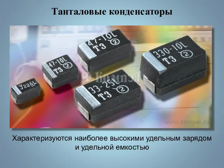 Танталовые конденсаторы Характеризуются наиболее высокими удельным зарядом и удельной емкостью