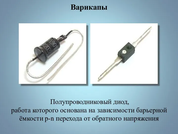 Варикапы Полупроводниковый диод, работа которого основана на зависимости барьерной ёмкости p-n перехода от обратного напряжения