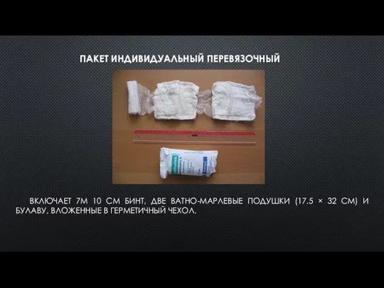 ПАКЕТ ИНДИВИДУАЛЬНЫЙ ПЕРЕВЯЗОЧНЫЙ ВКЛЮЧАЕТ 7М 10 СМ БИНТ, ДВЕ ВАТНО-МАРЛЕВЫЕ ПОДУШКИ (17.5