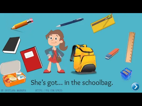 BY SVETLANA MARKOVA HTTPS://VK.COM/SPKID She’s got… in the schoolbag.