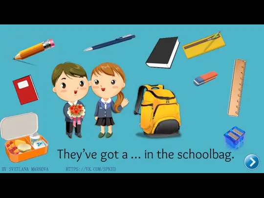 BY SVETLANA MARKOVA HTTPS://VK.COM/SPKID They’ve got a … in the schoolbag.