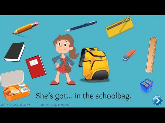 BY SVETLANA MARKOVA HTTPS://VK.COM/SPKID She’s got… in the schoolbag.