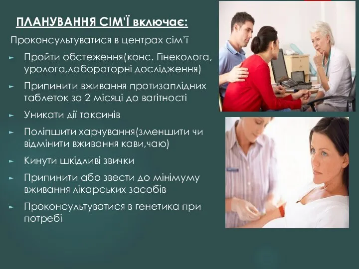 ПЛАНУВАННЯ СІМ’Ї включає: Проконсультуватися в центрах сім’ї Пройти обстеження(конс. Гінеколога,уролога,лабораторні дослідження) Припинити