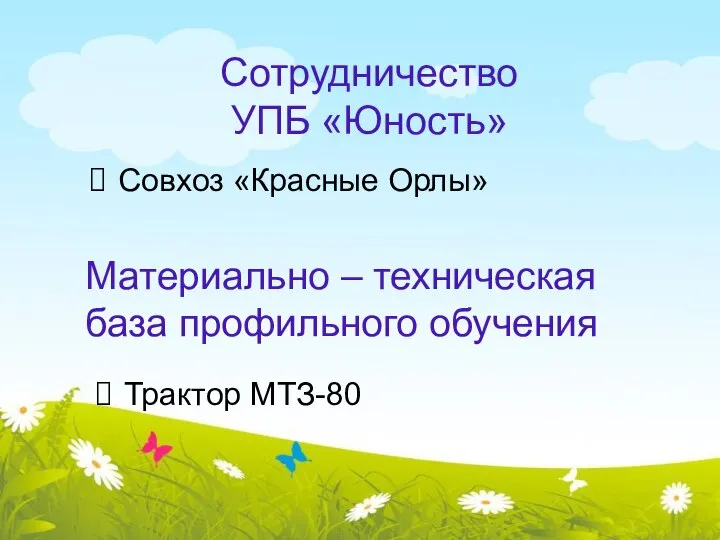 Сотрудничество УПБ «Юность» Совхоз «Красные Орлы» Материально – техническая база профильного обучения Трактор МТЗ-80