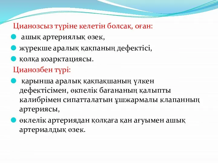 Цианозсыз түріне келетін болсақ, оған: ашық артериялық өзек, жүрекше аралық қақпаның дефектісі,