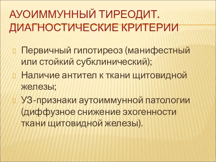 АУОИММУННЫЙ ТИРЕОДИТ. ДИАГНОСТИЧЕСКИЕ КРИТЕРИИ Первичный гипотиреоз (манифестный или стойкий субклинический); Наличие антител