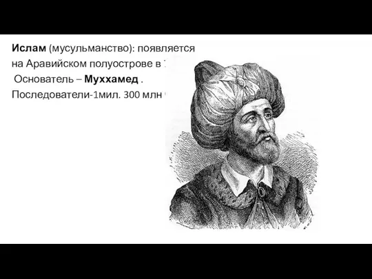 Ислам (мусульманство): появляется на Аравийском полуострове в 7 в. Основатель – Муххамед