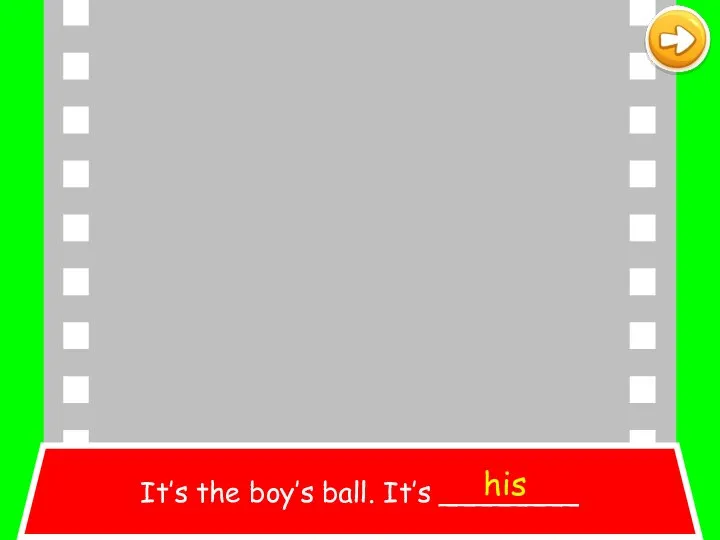 It’s the boy’s ball. It’s ________ his