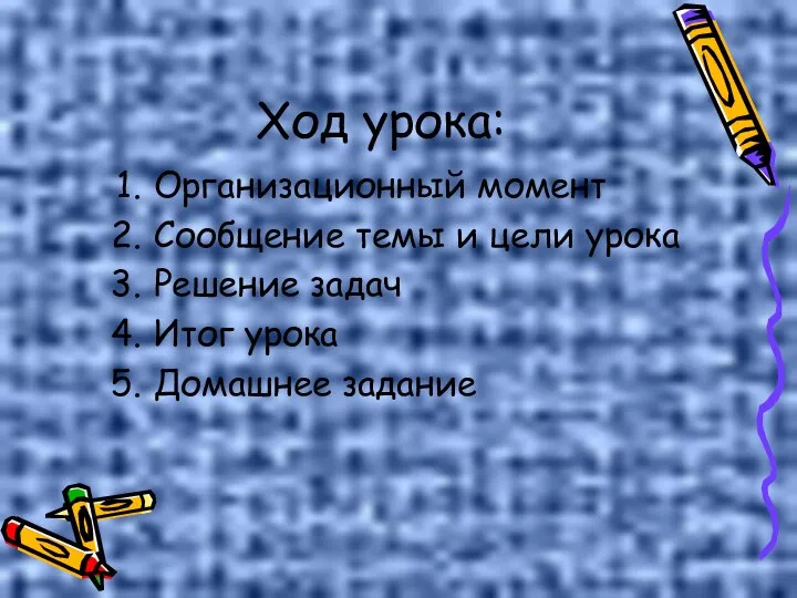 Ход урока: Организационный момент Сообщение темы и цели урока Решение задач Итог урока Домашнее задание