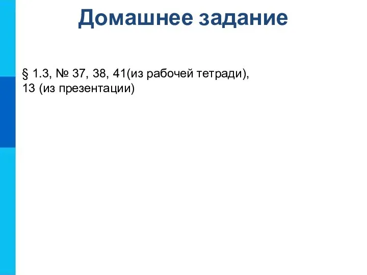 Домашнее задание § 1.3, № 37, 38, 41(из рабочей тетради), 13 (из презентации)