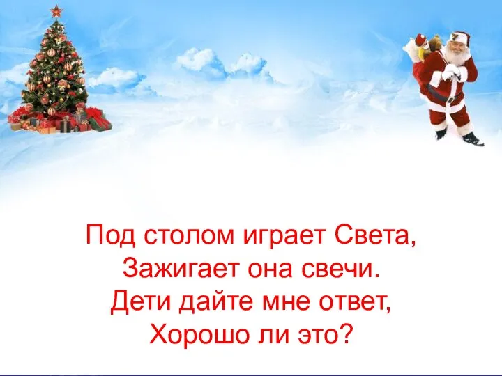 Под столом играет Света, Зажигает она свечи. Дети дайте мне ответ, Хорошо ли это?