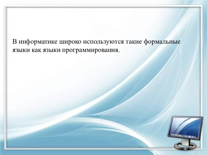 В информатике широко используются такие формальные языки как языки программирования.