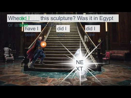 Where _____ this sculpture? Was it in Egypt or another dimension? did