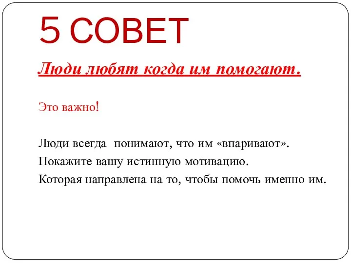 5 СОВЕТ Люди любят когда им помогают. Это важно! Люди всегда понимают,