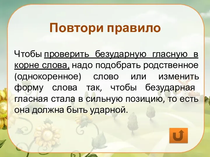 Повтори правило Чтобы проверить безударную гласную в корне слова, надо подобрать родственное