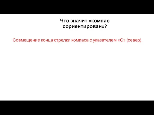 Что значит «компас сориентирован»? Совмещение конца стрелки компаса с указателем «С» (север)