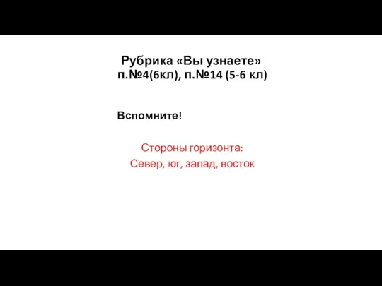 Рубрика «Вы узнаете» п.№4(6кл), п.№14 (5-6 кл) Вспомните! Стороны горизонта: Север, юг, запад, восток