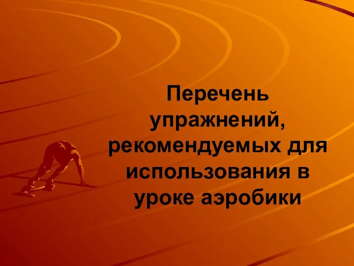 Перечень упражнений, рекомендуемых для использования в уроке аэробики