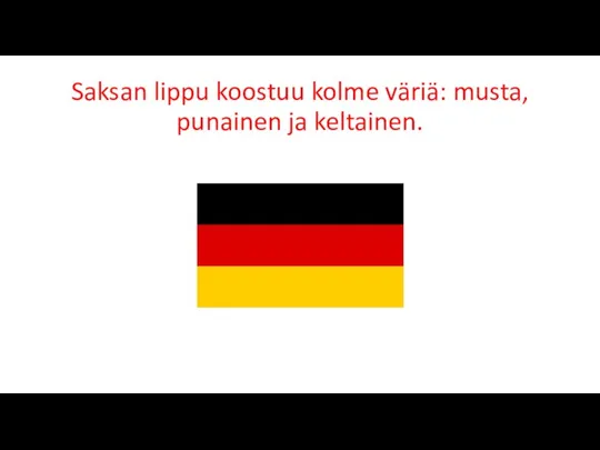 Saksan lippu koostuu kolme väriä: musta, punainen ja keltainen.