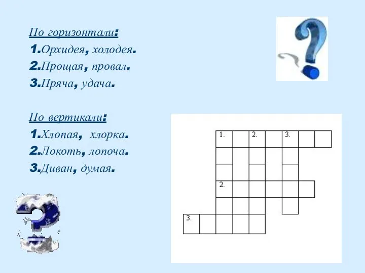 По горизонтали: 1.Орхидея, холодея. 2.Прощая, провал. 3.Пряча, удача. По вертикали: 1.Хлопая, хлорка. 2.Локоть, лопоча. 3.Диван, думая.