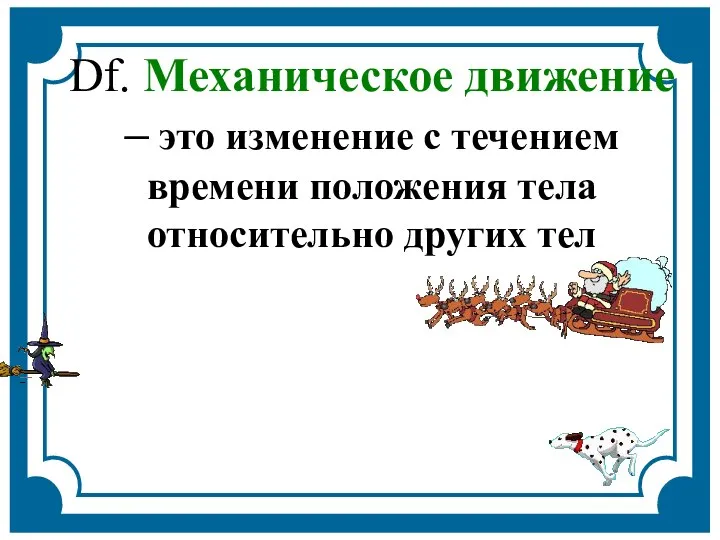 Df. Механическое движение – это изменение с течением времени положения тела относительно других тел