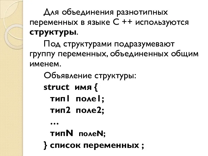 Для объединения разнотипных переменных в языке C ++ используются структуры. Под структурами