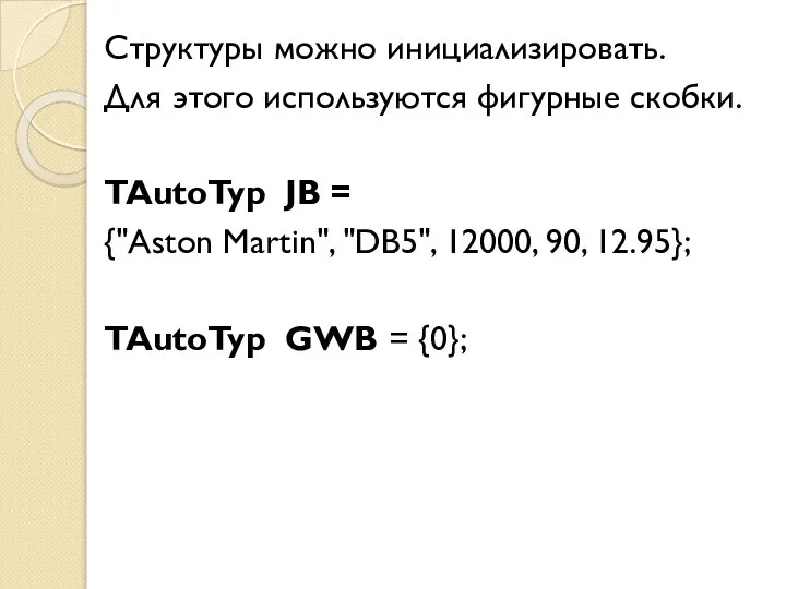 Структуры можно инициализировать. Для этого используются фигурные скобки. TAutoTyp JB = {"Aston