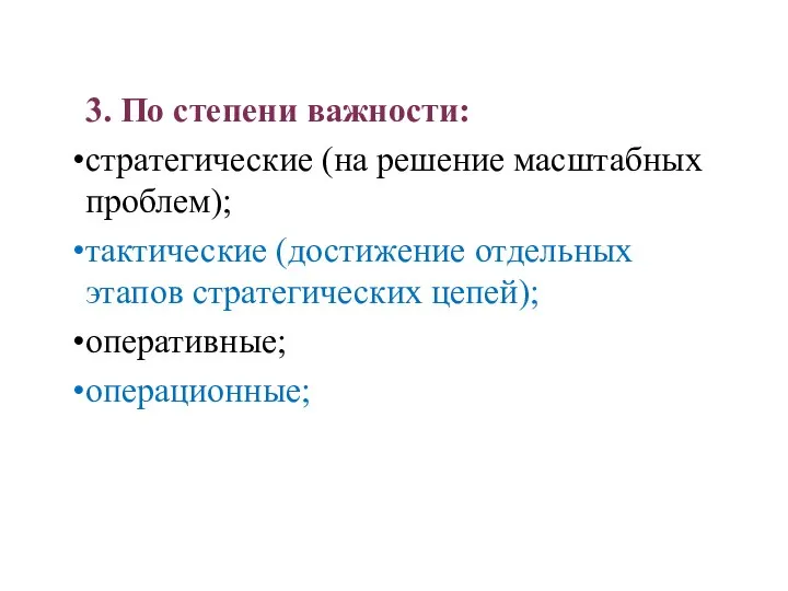 3. По степени важности: стратегические (на решение масштабных проблем); тактические (достижение отдельных