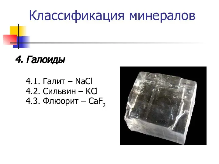Классификация минералов 4. Галоиды 4.1. Галит – NaCl 4.2. Сильвин – KCl 4.3. Флюорит – CaF2