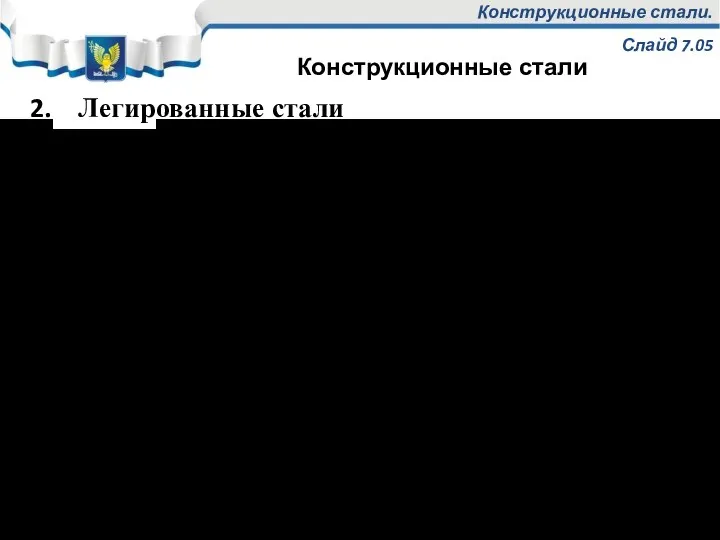 Конструкционные стали. Слайд 7.05 Легированные стали Легирование: - низкое (суммарная концентрация легирующих