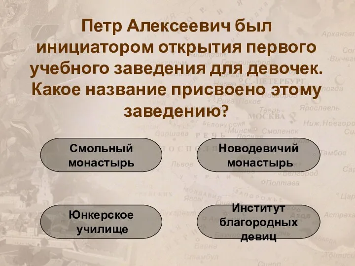 Петр Алексеевич был инициатором открытия первого учебного заведения для девочек. Какое название