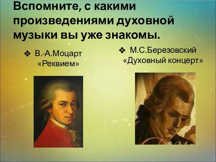 Вспомните, с какими произведениями духовной музыки вы уже знакомы. В.-А.Моцарт «Реквием» М.С.Березовский «Духовный концерт»
