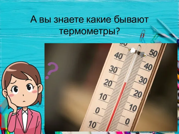 А вы знаете какие бывают термометры?