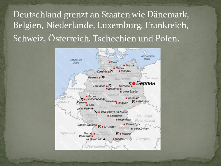 Deutschland grenzt an Staaten wie Dänemark, Belgien, Niederlande, Luxemburg, Frankreich, Schweiz, Österreich, Tschechien und Polen.
