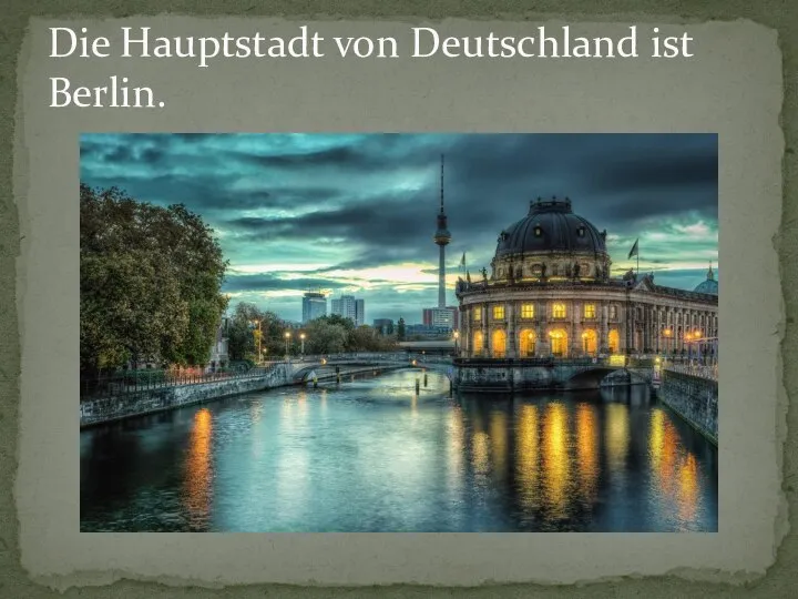 Die Hauptstadt von Deutschland ist Berlin.