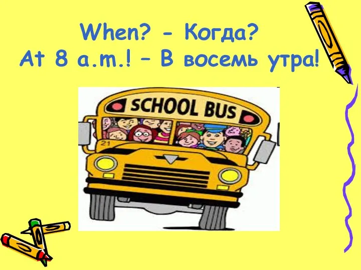 When? - Когда? At 8 a.m.! – В восемь утра!