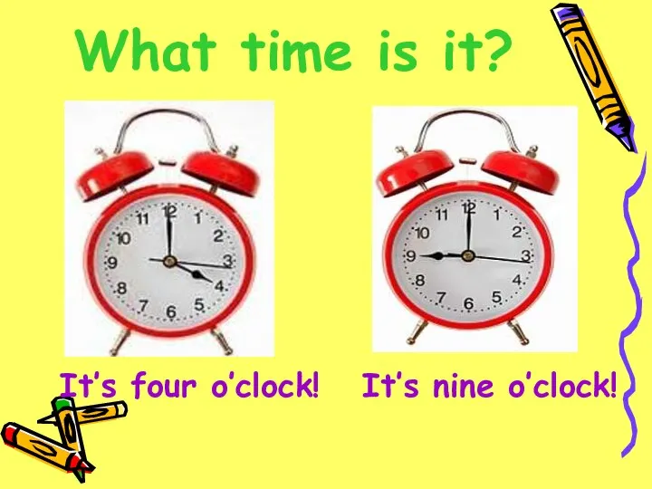 What time is it? It’s four o’clock! It’s nine o’clock!