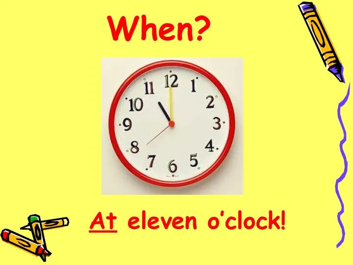 When? At eleven o’clock!