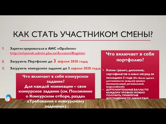 КАК СТАТЬ УЧАСТНИКОМ СМЕНЫ? Зарегистрироваться в АИС «Орлёнок» http://orlyonok.admin.pba.su/Account/Register Загрузить Портфолио до