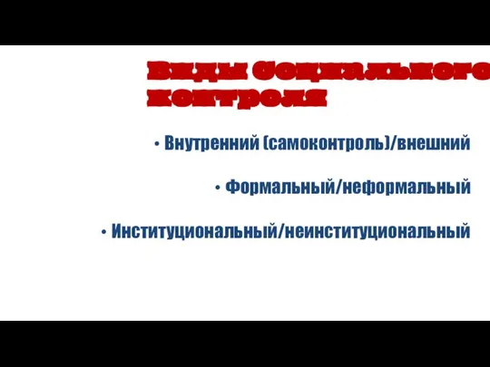 Внутренний (самоконтроль)/внешний Формальный/неформальный Институциональный/неинституциональный Виды Социального контроля