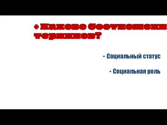 Социальный статус Социальная роль + Каково Соотношение терминов?