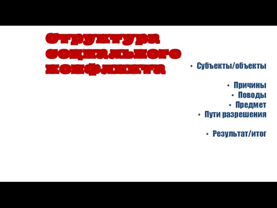 Субъекты/объекты Причины Поводы Предмет Пути разрешения Результат/итог Структура социального конфликта