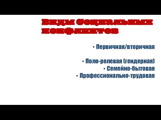 Первичная/вторичная Поло-ролевая (гендерная) Семейно-бытовая Профессионально-трудовая Виды Социальных конфликтов