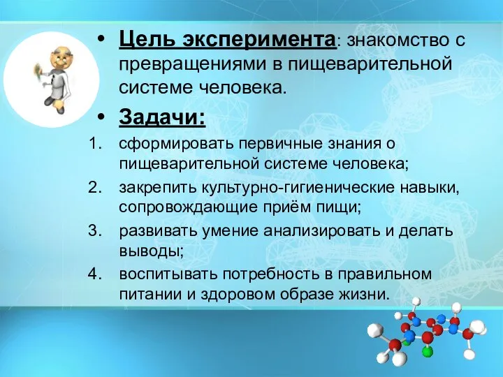 Цель эксперимента: знакомство с превращениями в пищеварительной системе человека. Задачи: сформировать первичные