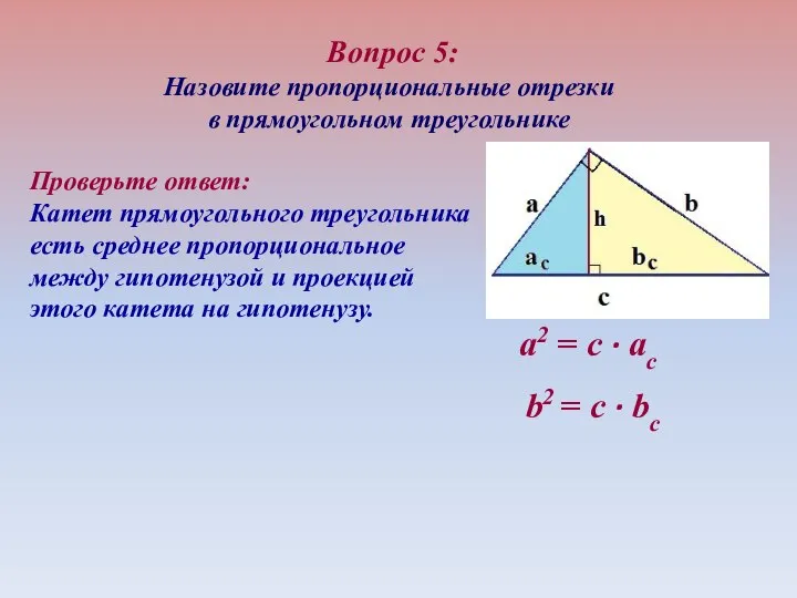 Вопрос 5: Назовите пропорциональные отрезки в прямоугольном треугольнике а2 = c ∙