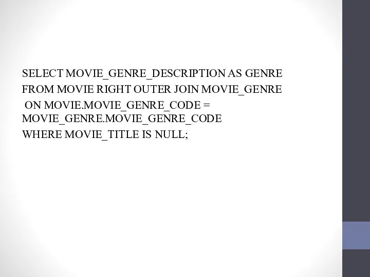 SELECT MOVIE_GENRE_DESCRIPTION AS GENRE FROM MOVIE RIGHT OUTER JOIN MOVIE_GENRE ON MOVIE.MOVIE_GENRE_CODE