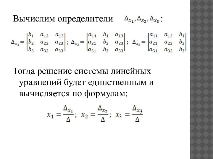 Вычислим определители : Тогда решение системы линейных уравнений будет единственным и вычисляется по формулам: